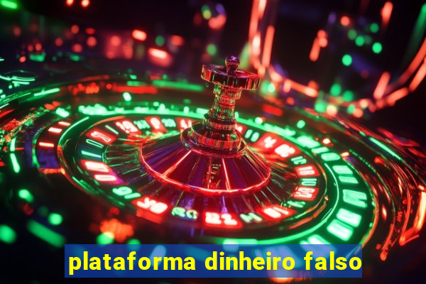 plataforma dinheiro falso